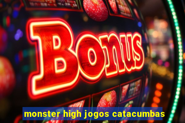 monster high jogos catacumbas